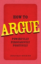 book How to argue: powerfully, persuasively, positively