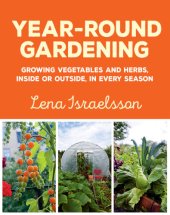 book Year-round gardening: growing vegetables and herbs, inside or outside, in every season