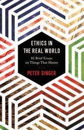 book Ethics in the Real World: 82 Brief Essays on Things That Matter