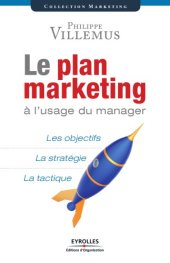 book Le plan marketing: à l'usage du manager: [les objectifs, la stratégie, la tactique]