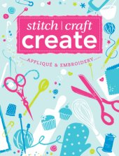 book Stitch, Craft, Create: Applique & Embroidery: 15 Quick & Easy Applique and Embroidery Projects