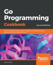 book Go Programming Cookbook: Over 85 recipes to build modular, readable, and testable Golang applications across various domains - Second Edition