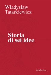 book Storia di sei idee. L'arte, il bello, la forma, la creatività, l'imitazione, l'esperienza estetica