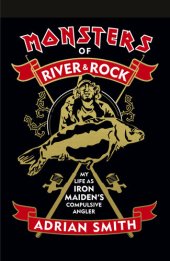 book Monsters of River & Rock: My Life As Iron Maiden's Compulsive Angler