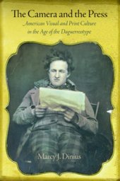 book The camera and the press: American visual and print culture in the age of the daguerreotype