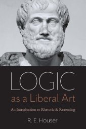 book Logic as a Liberal Art: An Introduction to Rhetoric and Reasoning