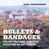 book Bullets and Bandages: The Aid Stations and Field Hospitals at Gettysburg