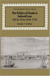 book The Politics of Trade in Safavid Iran: Silk for Silver, 1600-1730