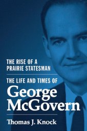 book The Rise of a Prairie Statesman: The Life and Times of George McGovern