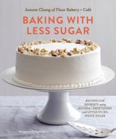 book Baking with Less Sugar: Recipes for Desserts Using Natural Sweeteners and Little-To-No White Sugar