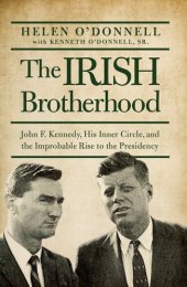 book The Irish Brotherhood: John F. Kennedy, His Inner Circle, and the Improbable Rise to the Presidency