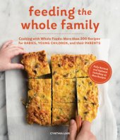 book Feeding the whole family: cooking with whole foods: more than 200 recipes for feeding babies, young children, and their parents