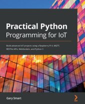book Practical Python Programming for IoT: Build advanced IoT projects using a Raspberry Pi 4, MQTT, RESTful APIs, WebSockets, and Python 3