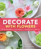 book Decorate with flowers: gorgeous arrangements, creative displays, and DIY projects for styling your home with plants and flowers