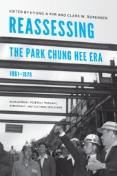 book Reassessing the Park Chung Hee Era, 1961-1979: Development, Political Thought, Democracy, & Cultural Influence (Center for Korea Studies Publications)