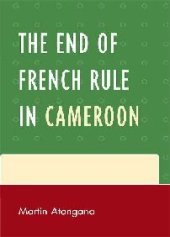 book The End of French Rule in Cameroon