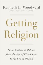 book Getting religion: faith, culture, politics, from the age of Eisenhower to the era of Obama