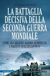 book La battaglia decisiva della seconda guerra mondiale. Come gli alleati hanno sconfitto i nazisti sull'Atlantico. Ediz. illustrata