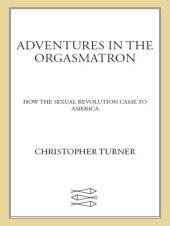 book Adventures in the orgasmatron: how the sexual revolution came to America