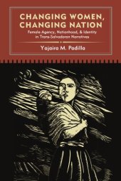 book Changing Women, Changing Nation: Female Agency, Nationhood, and Identity in Trans-Salvadoran Narratives (SUNY Series in Latin American and Iberian Thought and Culture)