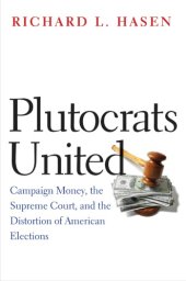 book Plutocrats united: campaign money, the Supreme Court, and the distortion of American elections