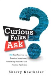 book Curious folks ask: 162 real answers on amazing inventions, fascinating products, and medical mysteries