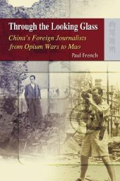 book Through the Looking Glass: China’s Foreign Journalists from Opium Wars to Mao