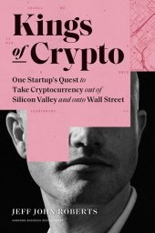 book Kings Of Crypto: One Startup’s Quest To Take Cryptocurrency Out Of Silicon Valley And Onto Wall Street