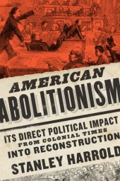 book American Abolitionism: Its Direct Political Impact from Colonial Times Into Reconstruction