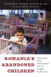 book Romania's Abandoned Children: Deprivation, Brain Development, and the Struggle for Recovery