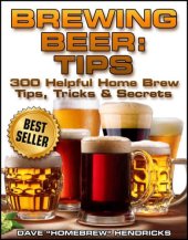 book Brewing Beer (4 Simple Steps To Your First Home Brew - With 40 Easy Peasy Recipes) (300 Helpful Homebrew Tips, Tricks & Secrets)