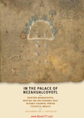 book In the palace of Nezahualcoyotl: painting manuscripts, writing the pre-Hispanic past in early colonial period Tetzcoco, Mexico