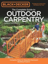 book Black & Decker the Complete Guide to Outdoor Carpentry, Updated 2nd Edition: Complete Plans for Beautiful Backyard Building Projects