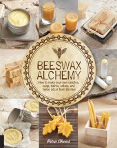 book Beeswax Alchemy: How to Make Your Own Soap, Candles, Balms, Creams, and Salves from the Hive