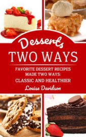 book Desserts Two Ways: Favorite Dessert Recipes Made Two Ways: Classic and Healthier