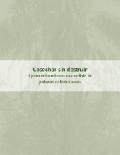 book Cosechar sin destruir: Aprovechamiento sostenible de palmas colombianas