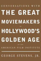 book Conversations with the Great Moviemakers of Hollywood's Golden Age: At the American Film Institute