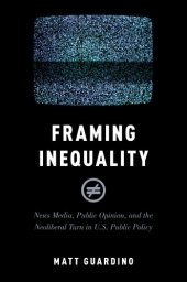 book Framing Inequality: News Media, Public Opinion, and the Neoliberal Turn in U.S. Public Policy