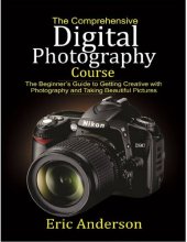 book The Comprehensive Digital Photography Course: The Beginner’s Guide to Getting Creative with Photography and Taking Beautiful Pictures