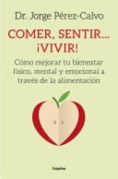 book Comer, sentir... ¡vivir!: Cómo mejorar tu bienestar físico, mental y emocional a través de la alimentación