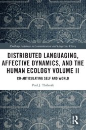 book Distributed Languaging, Affective Dynamics, and the Human Ecology Volume II: Co-articulating Self and World (Routledge Advances in Communication and Linguistic Theory)