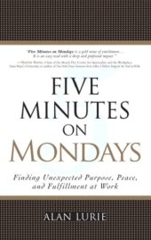 book Five Minutes on Mondays: Finding Unexpected Purpose, Peace, and Fulfillment at Work