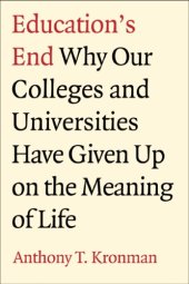 book Education's End: Why Our Colleges and Universities Have Given Up on the Meaning of Life