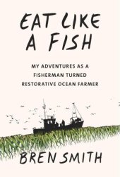 book Eat Like a Fish: My Adventures as a Fisherman Turned Restorative Ocean Farmer