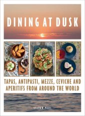 book Dining at Dusk: Tapas, antipasti, mezze, ceviche and apéritifs from around the world