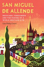 book San Miguel de Allende: Mexicans, Foreigners, and the Making of a World Heritage Site