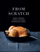 book From Scratch: 10 Meals, 175 Recipes, and Dozens of Techniques You Will Use Over and Over