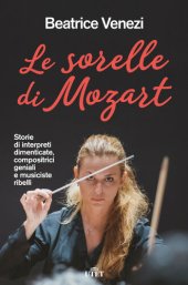 book Le sorelle di Mozart. Storie di interpreti dimenticate, compositrici geniali e musiciste ribelli