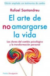 book El arte de no amargarse la vida: las claves del cambio psicológico y la transformación personal : con apéndice "Testimonios de cambio"