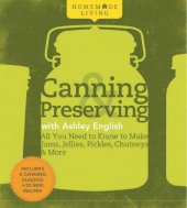 book Homemade Living: Canning & Preserving with Ashley English: All You Need to Know to Make Jams, Jellies, Pickles, Chutneys & More